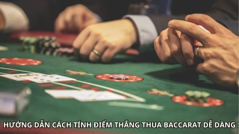 Hướng dẫn cách tính điểm thắng thua baccarat dễ dàng