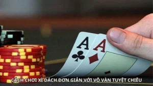 Cách Chơi Xì Dách Đơn Giản Với Vô Vàn Tuyệt Chiêu