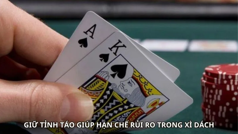 Giữ tỉnh táo giúp hạn chế rủi ro trong xì dách