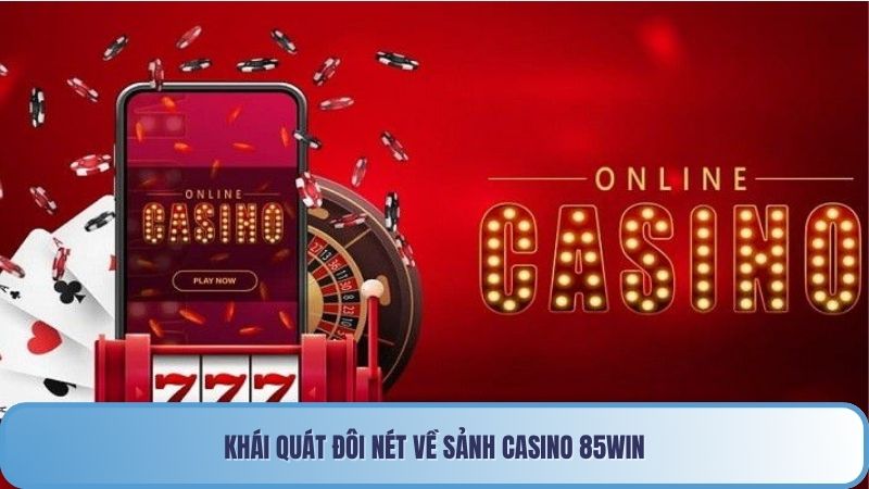 Khái quát đôi nét về sảnh casino 85win