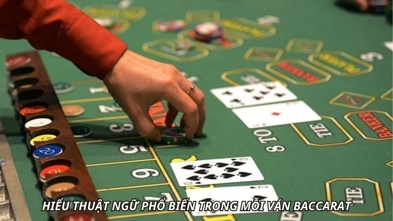 Hiểu thuật ngữ phổ biến trong mỗi ván baccarat