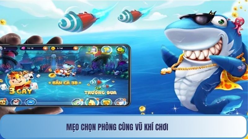 Mẹo chọn phòng cùng vũ khí chơi