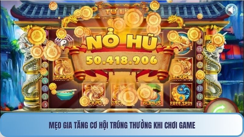 Mẹo gia tăng cơ hội trúng thưởng khi chơi game