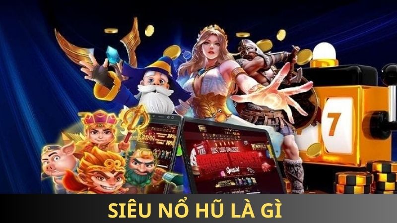 Giải thích về siêu nổ hũ là gì